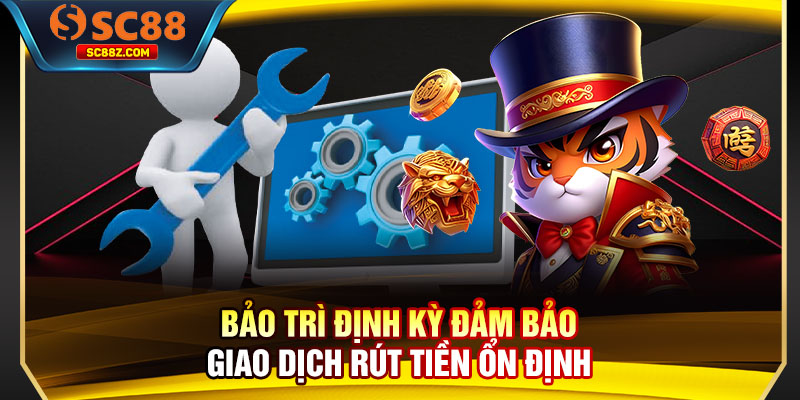 Bảo trì định kỳ đảm bảo giao dịch rút tiền ổn định