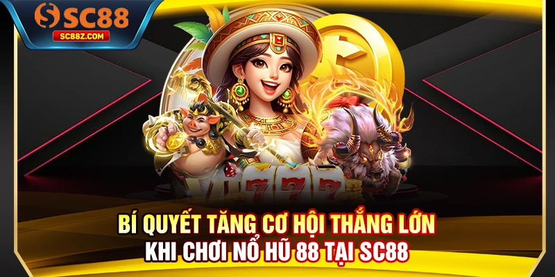 Bí quyết tăng cơ hội thắng lớn khi chơi nổ hũ 88 tại SC88