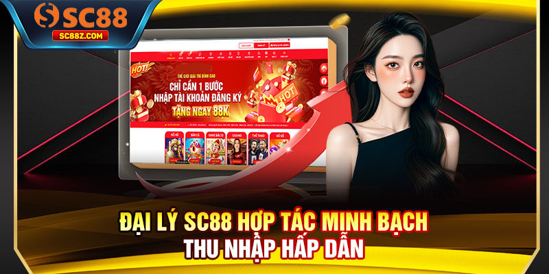 Đại lý SC88 hợp tác minh bạch thu nhập hấp dẫn