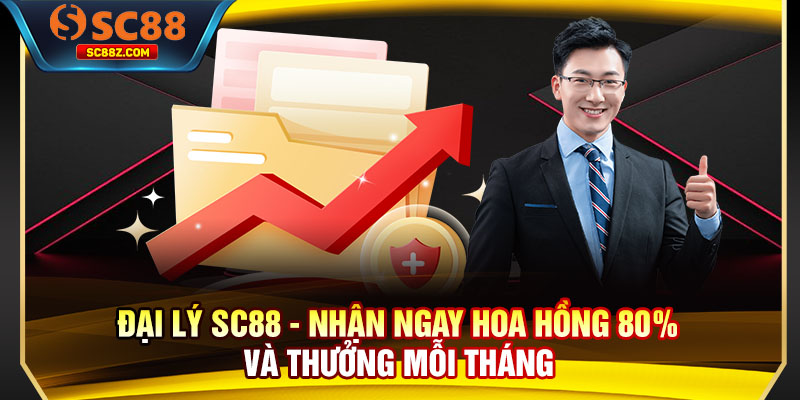 Đại Lý SC88 - Nhận Ngay Hoa Hồng 80% Và Thưởng Mỗi Tháng