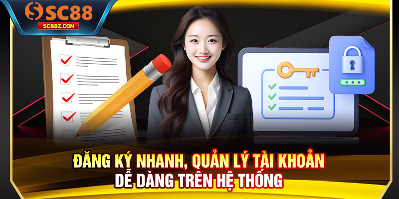 Đăng ký nhanh, quản lý tài khoản dễ dàng trên hệ thống