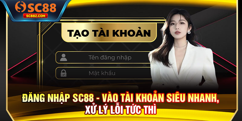Đăng Nhập SC88 - Vào Tài Khoản Siêu Nhanh, Xử Lý Lỗi Tức Thì