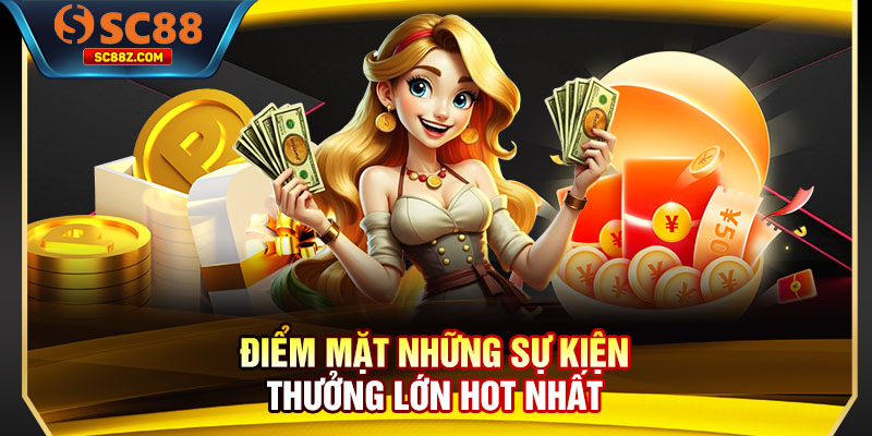 Điểm mặt những sự kiện thưởng lớn hot nhất