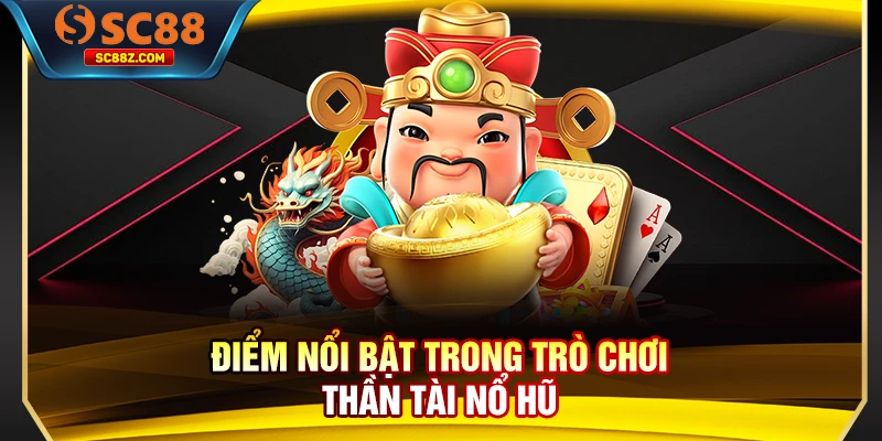Điểm nổi bật trong trò chơi Thần Tài nổ hũ