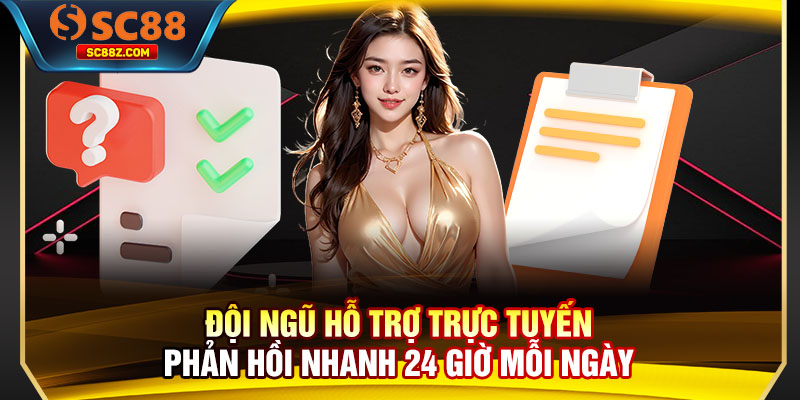 Đội ngũ hỗ trợ trực tuyến phản hồi nhanh 24 giờ mỗi ngày