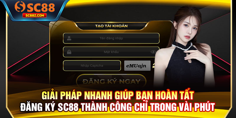 Giải pháp nhanh giúp bạn hoàn tất đăng ký SC88 thành công chỉ trong vài phút