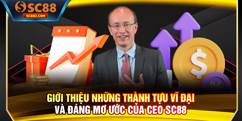 Giới thiệu những thành tựu vĩ đại và đáng mơ ước của CEO SC88