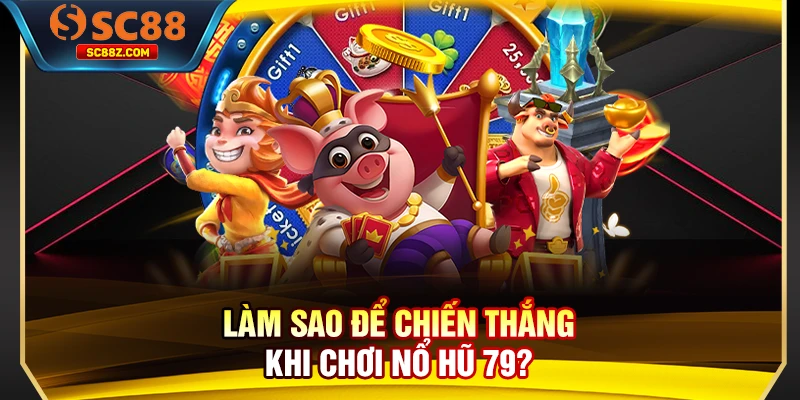 Làm sao để chiến thắng khi chơi nổ hũ 79?