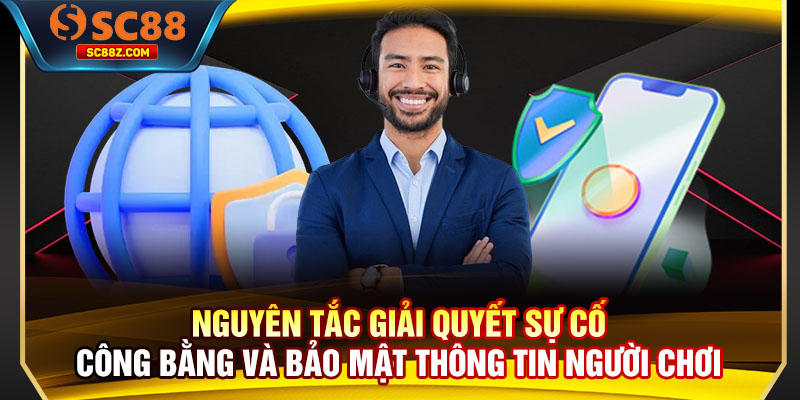 Nguyên tắc giải quyết sự cố công bằng và bảo mật thông tin người chơi