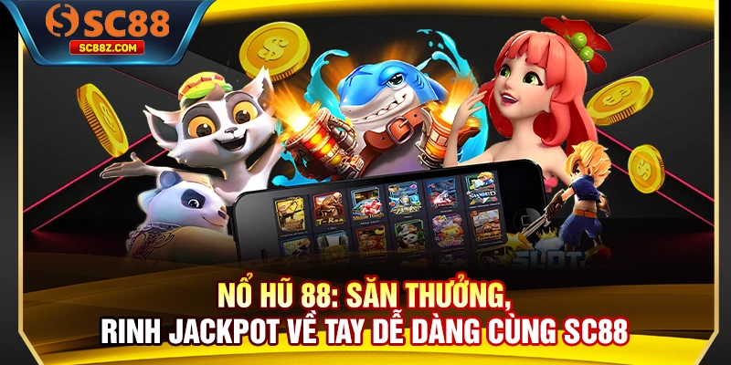Nổ Hũ 88: Săn Thưởng, Rinh Jackpot Về Tay Dễ Dàng Cùng SC88