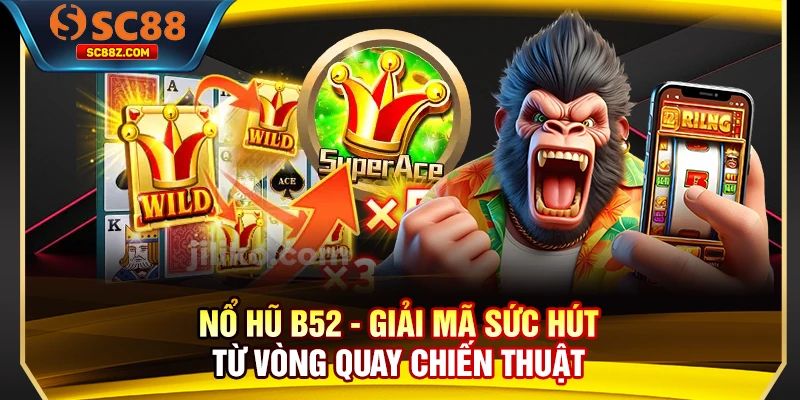 Nổ Hũ B52 - Giải Mã Sức Hút Từ Vòng Quay Chiến Thuật