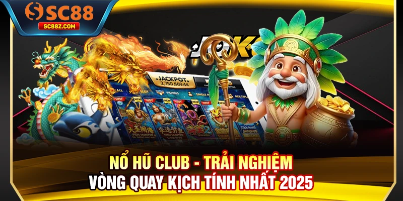 Nổ Hũ Club - Trải Nghiệm Vòng Quay Kịch Tính Nhất 2025