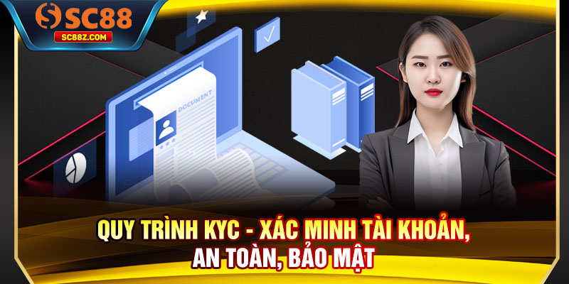 Quy Trình KYC - Xác Minh Tài Khoản, An Toàn, Bảo Mật
