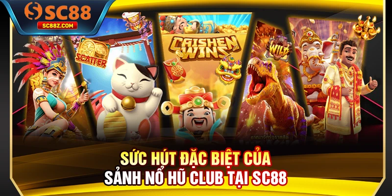 Sức hút đặc biệt của sảnh nổ hũ Club tại SC88