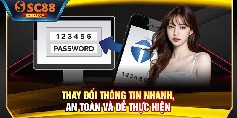 Thay đổi thông tin nhanh, an toàn và dễ thực hiện