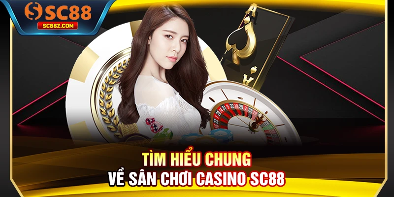 Tìm hiểu chung về sân chơi casino SC88