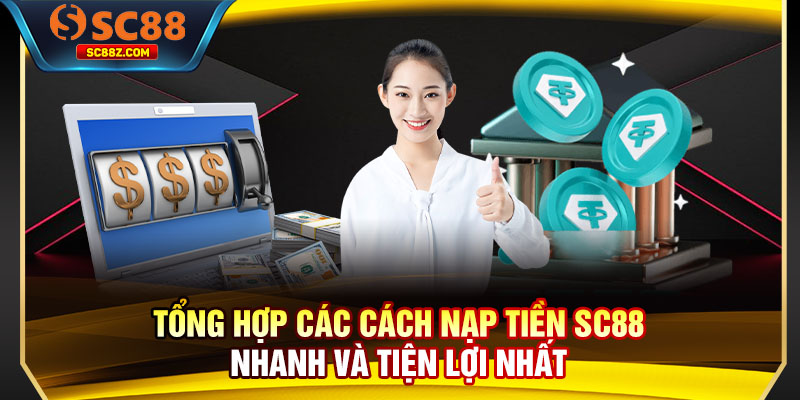 Tổng hợp các cách nạp tiền SC88 nhanh và tiện lợi nhất